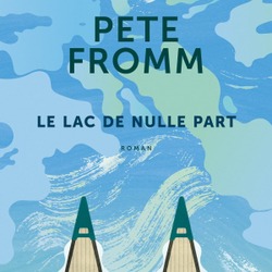 Le lac de nulle part / Pete Fromm