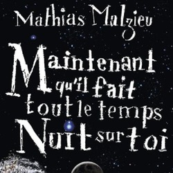 Maintenant qu’il fait tout le temps nuit sur toi / Mathias Malzieu
